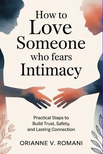 How to Love Someone Who Fears Intimacy: Practical Steps to Build Trust, Safety, and Lasting Connection