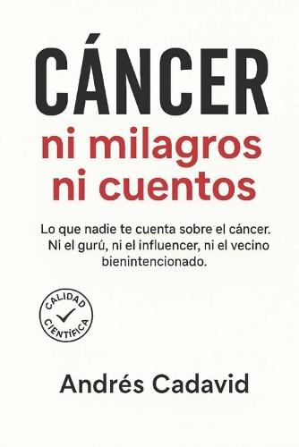 CÁNCER, ni milagros ni cuentos: Lo que nadie te cuenta sobre el cáncer. Ni el gurú, ni el influencer, ni el vecino bienintencionado