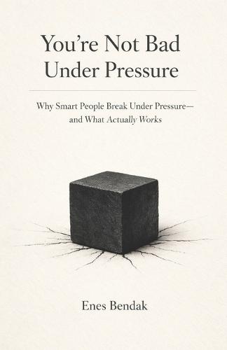 You're Not Bad Under Pressure: Why Smart People Break Under Pressure-and What Actually Works