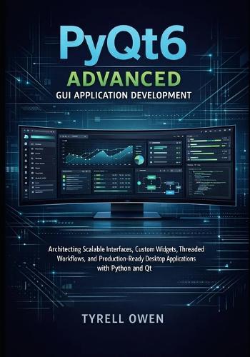PyQt6 Advanced GUI Application Development: Architecting Scalable Interfaces, Custom Widgets, Threaded Workflows, and Production-Ready Desktop.
