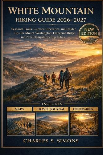 White Mountain Hiking Guide 2026-2027: Seasonal Trails, Curated Itineraries, and Insider Tips for Mount Washington, Franconia Ridge, and New Hampshire's Top Hikes