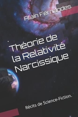 Théorie de la Relativité Narcissique: Récits de Science-Fiction.