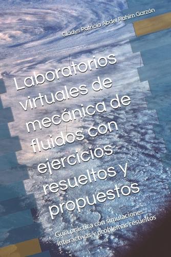 Laboratorios virtuales de mecánica de fluidos con ejercicios resueltos y propuestos: Guía práctica con simulaciones interactivas y problemas resueltos