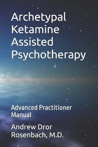 Archetypal Ketamine Assisted Psychotherapy: Advanced Practitioner Manual