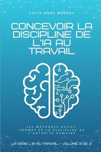 Concevoir la discipline de l'IA au travail: Les méthodes ASSIST, PROMPT et la discipline de l'autorité humaine