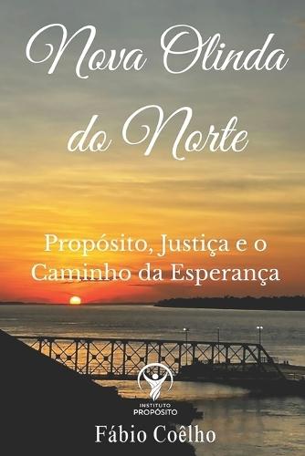Nova Olinda do Norte: Propósito, Justiça e o Caminho da Esperança