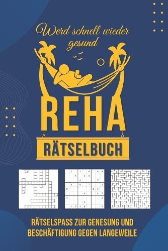 Reha Rätselbuch - Gute Besserung durch spielerisches Gehirntraining: Rätselspaß zur Genesung und Beschäftigung gegen Langeweile.
