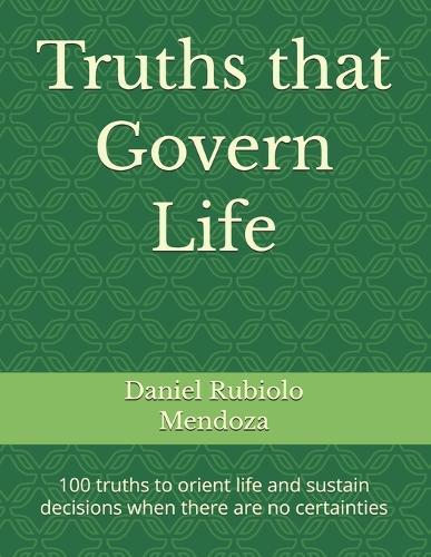 Truths that Govern Life: 100 truths to orient life and sustain decisions when there are no certainties