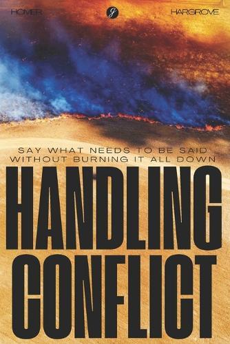 Handling Conflict: Say What Needs to Be Said Without Burning It All Down