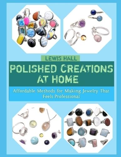 Polished Creations at Home: Affordable Methods for Making Jewelry That Feels Professional