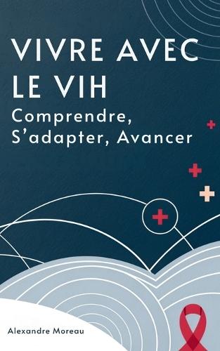 Vivre Avec Le VIH: Comprendre, S'adapter, Avancer
