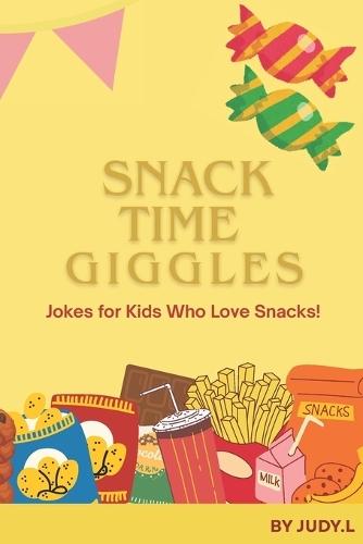 Snack Time Giggles: Jokes for Kids Who Love Snacks!: 40+ Super Silly Snack & Dessert Jokes for Kids Ages 6-10