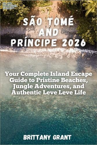São Tomé and Príncipe 2026: Your Complete Island Escape Guide to Pristine Beaches, Jungle Adventures, and Authentic Leve Leve Life