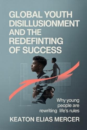 Global Youth Disillusionment and the Redefinition of Success: Why Young People Are Rewriting Life's Rules