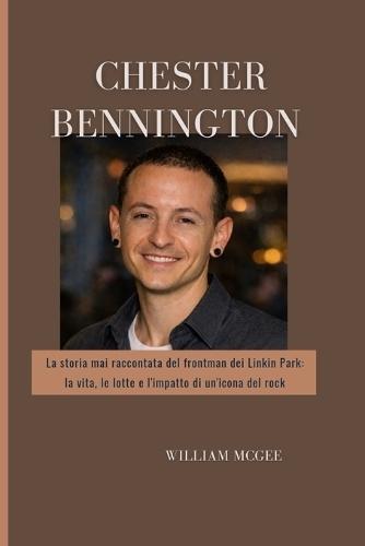 Biografia di Chester Bennington: La storia mai raccontata del frontman dei Linkin Park: la vita, le lotte e l'impatto di un'icona del rock