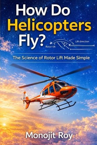 How Do Helicopters Fly?: The Science of Rotors Made Simple