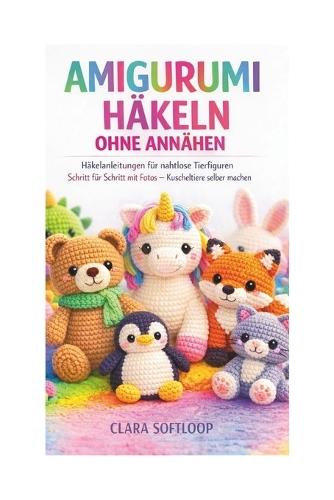Amigurumi Häkeln Ohne Annähen: Häkelanleitungen für nahtlose Tierfiguren Schritt für Schritt mit Fotos - Kuscheltiere selber machen
