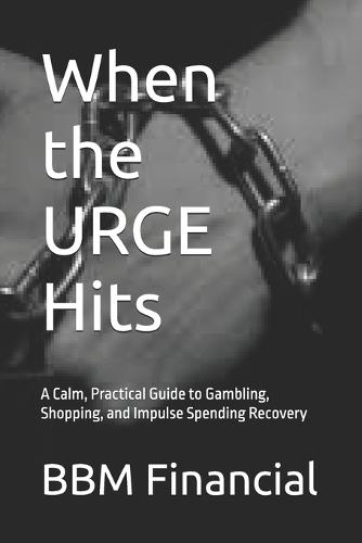 When the URGE Hits: A Calm, Practical Guide to Gambling, Shopping, and Impulse Spending Recovery