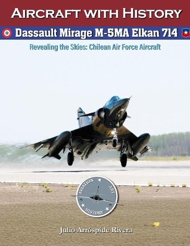 Dassault Mirage M-5MA Elkan No. 714: Revealing the Skies: Aircraft of the Chilean Air Force
