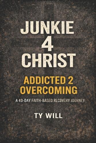 Junkie 4 Christ: Addicted 2 Overcoming