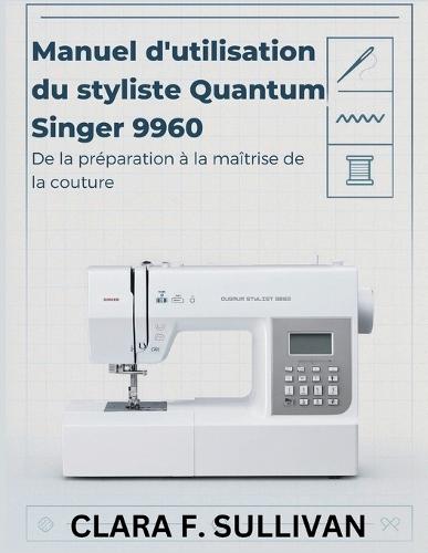 Manuel d'utilisation du styliste Quantum Singer 9960: De la préparation à la maîtrise de la couture