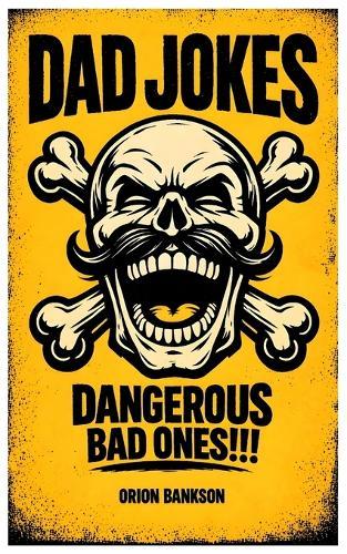 Dad Jokes That Are Dangerous Bad Ones: 500 Hilariously and Cringe- Worthy Jokes, Puns, and One-Liners for Fathers, Grandfathers, Families, and Fun Times