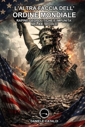 L'Altra Faccia dell'Ordine Mondiale - Rapine Geopolitiche e Impunità nel XXI secolo