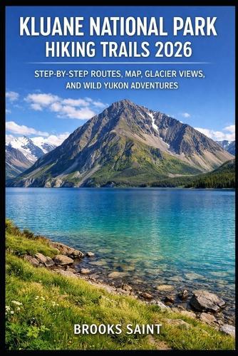 Kluane National Park Hiking Trails 2026: Step-By-Step Routes, Map, Glacier Views, and Wild Yukon Adventures