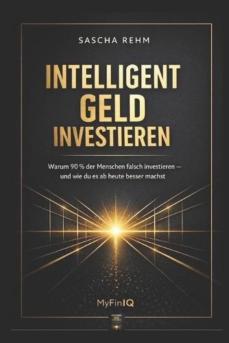 Intelligent Geld investieren: Warum 90% der Menschen falsch investieren - und wie du es ab heute besser machst