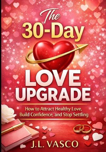 The 30-Day Love Upgrade: A Guided Reset for Confidence, Boundaries, and Real Love