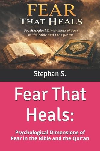 Fear That Heals: Psychological Dimensions of Fear in the Bible and the Qur'an