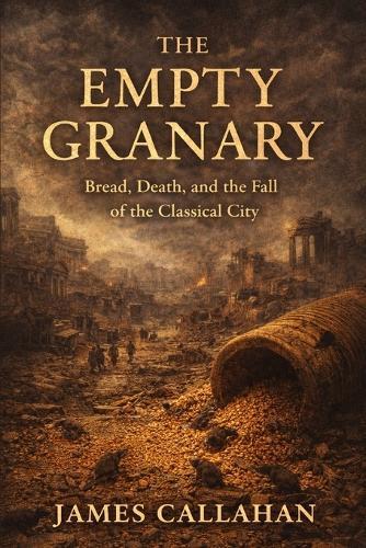 The Empty Granary: Bread, Death, and the Fall of the Classical City