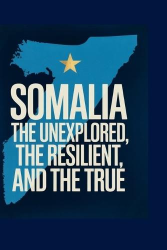 Somalia: The Unexplored, The Resilient, and The True: 1,000 Eye-Opening Trivia Questions on History, Culture, Conflict, and the Road Forward
