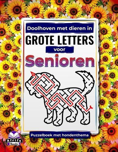 Doolhoven met dieren in grote letters voor senioren: Puzzelboek met hondenthema voor ouderen: Leuke, eenvoudige en ontspannende spelletjes om je concentratie, geheugen en stress te verbeteren.