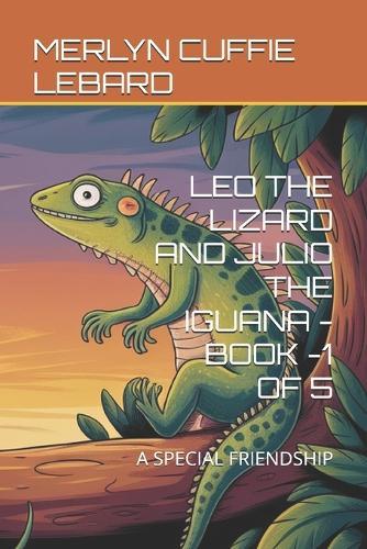 Leo the Lizard and Julio the Iguana -Book -1 of 5: A Special Friendship