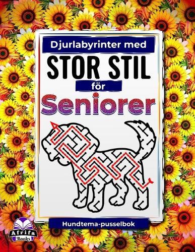 Djurlabyrinter med stor stil för seniorer: Hundtema-pusselbok för äldre: Roliga, enkla och avkopplande spel för att förbättra fokus, minne och stresslindring