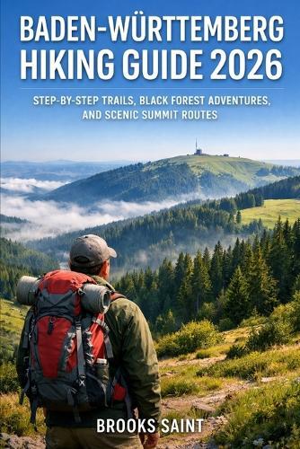 Baden-Württemberg Hiking Guide 2026: Step-By-Step Trails, Black Forest Adventures, and Scenic Summit Routes