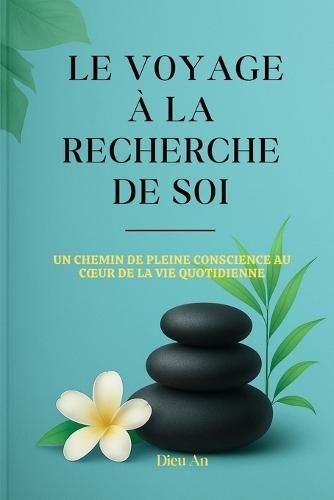 Le Voyage À La Recherche de Soi: Un chemin de pleine conscience au coeur de la vie quotidienne