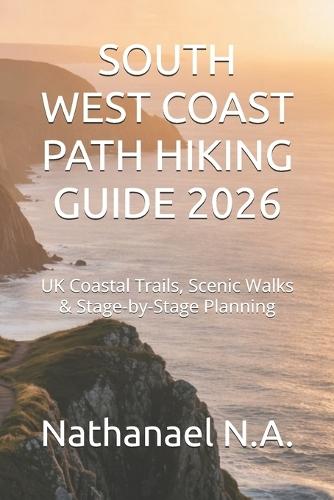 South West Coast Path Hiking Guide 2026: UK Coastal Trails, Scenic Walks & Stage-by-Stage Planning