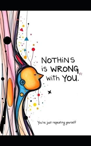 Nothins Wrong With You: You're Just Repeating Yourself