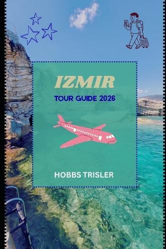 Izmir Tour Guide 2026: Explore History, Culture, Cuisine, Nature, and Family-Friendly Adventures in Izmir