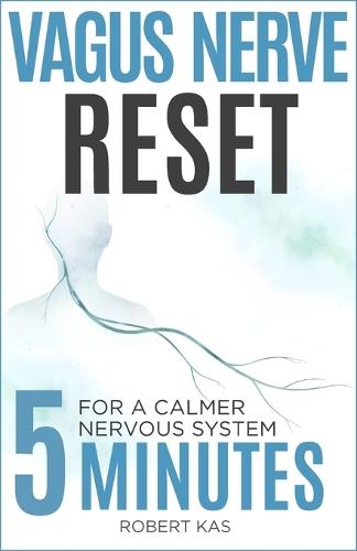 Vagus Nerve Reset: 5-Minute Daily Practices to Calm Your Nervous System, Reduce Anxiety, Stress, and Overwhelm