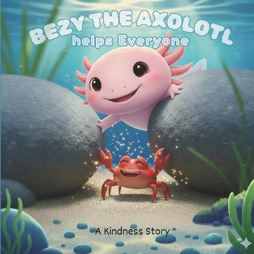 Childrend Story Book: Bezy the Axolotl Helps Everyone: A Gentle Pond Story About Helping and Kindness