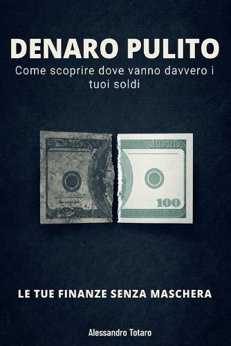 DENARO PULITO - Le Tue Finanze Senza Maschera: Come scoprire dove vanno davvero i tuoi soldi