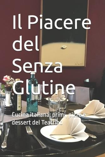 Il Piacere del Senza Glutine: Cucina italiana: primi, pizze e dessert del Teatrino
