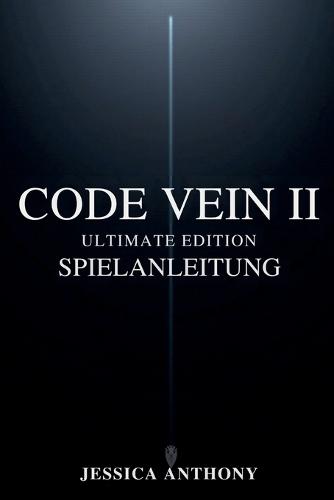 Code Vein II Ultimate Edition Spielanleitung: Ein vollständiges Strategiehandbuch für Meisterschafts-Builds versteckte Geheimnisse Boss-Taktiken und vollständiges Abschließen