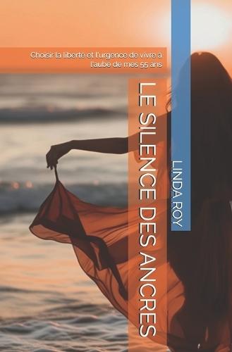 Le Silence Des Ancres: Choisir la liberté et l'urgence de vivre à l'aube de mes 55 ans