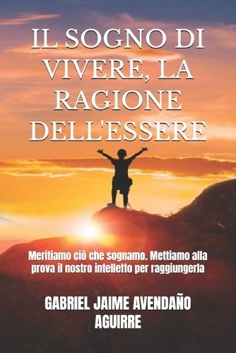 Il Sogno Di Vivere, La Ragione Dell'essere: Meritiamo ciò che sognamo. Mettiamo alla prova il nostro intelletto per raggiungerla