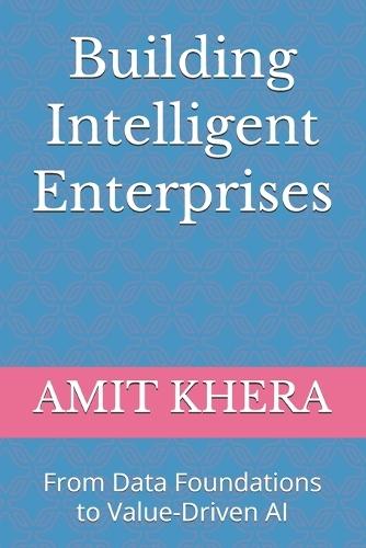 Building Intelligent Enterprises: From Data Foundations to Value-Driven AI