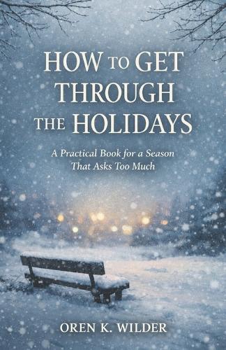 How to Get Through the Holidays: A Practical Book for a Season That Asks Too Much